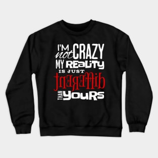 My Reality is Different than yours Crewneck Sweatshirt